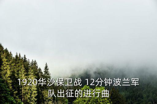 華沙戰役，1920華沙保衛戰 12分鐘波蘭軍隊出征的進行曲