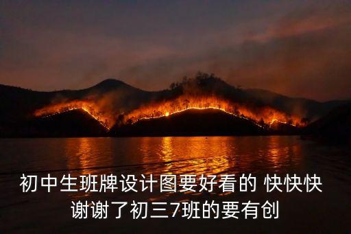 初中生班牌設計圖要好看的 快快快 謝謝了初三7班的要有創(chuàng)