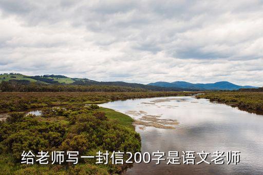 給老師的一封信200字，給老師寫一封信200字是語文老師