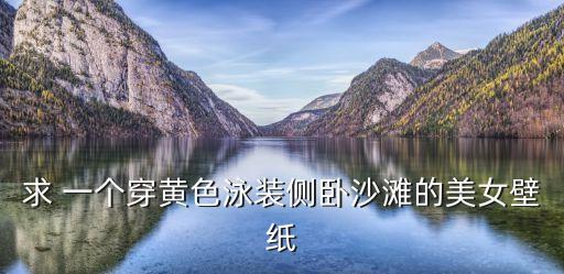 求 一個穿黃色泳裝側臥沙灘的美女壁紙