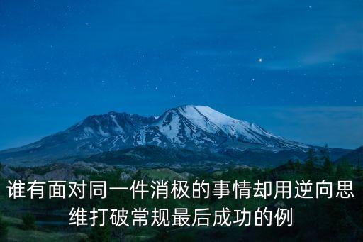 誰有面對同一件消極的事情卻用逆向思維打破常規最后成功的例
