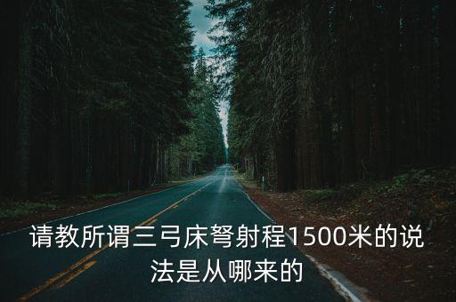 請教所謂三弓床弩射程1500米的說法是從哪來的