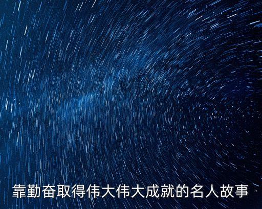 靠勤奮取得偉大偉大成就的名人故事