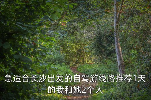 長沙自駕游，長沙自駕旅游路線設計