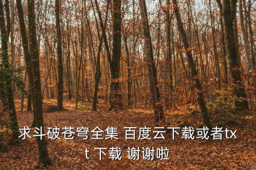 求斗破蒼穹全集 百度云下載或者txt 下載 謝謝啦