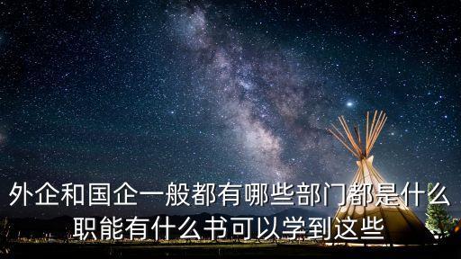 市場管理部，外企和國企一般都有哪些部門都是什么職能有什么書可以學到這些