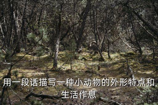用一段話描寫一種小動物的外形特點和生活作息