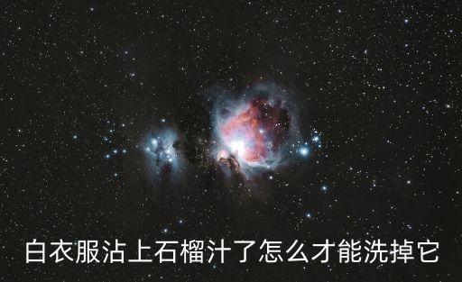 白衣服沾上石榴汁了怎么才能洗掉它