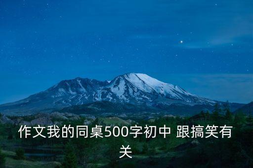 作文我的同桌500字初中 跟搞笑有關