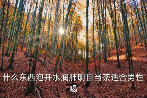 養生茶男人喝什么好，究竟有什么茶才能適合男性喝可以抗疲勞旺盛精力的