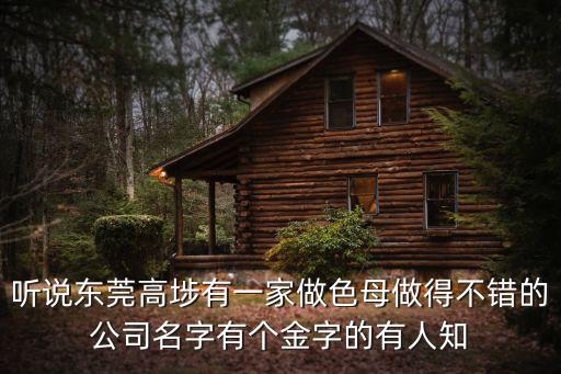 聽說東莞高埗有一家做色母做得不錯的公司名字有個金字的有人知