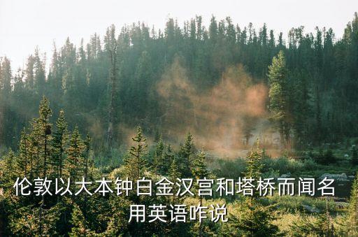 白金漢宮英語，倫敦以大本鐘白金漢宮和塔橋而聞名 用英語咋說