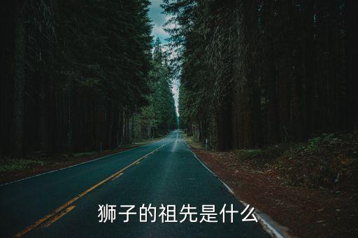 獅子的祖先是什么