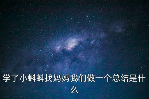 學了小蝌蚪找媽媽我們做一個總結是什么