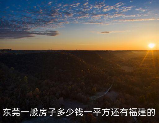 東莞一般房子多少錢一平方還有福建的