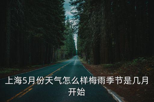 上海市5月份下雨，上海5月份天氣怎么樣梅雨季節是幾月開始