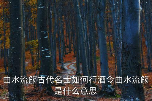 曲水流觴古代名士如何行酒令曲水流觴是什么意思