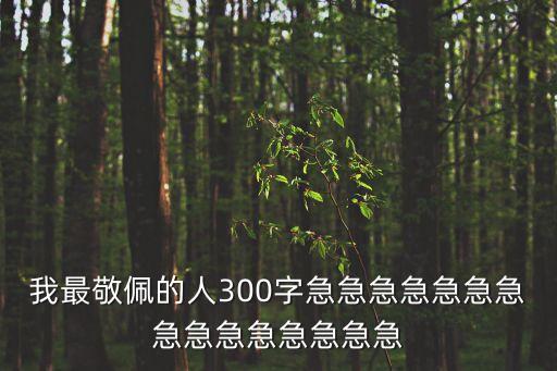 我最敬佩的人300字急急急急急急急急急急急急急急急