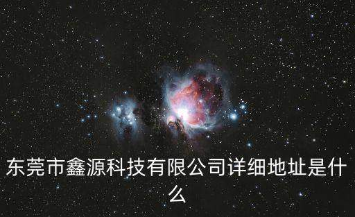 東莞市鑫源科技有限公司詳細地址是什么