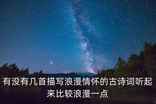 有沒有幾首描寫浪漫情懷的古詩詞聽起來比較浪漫一點(diǎn)