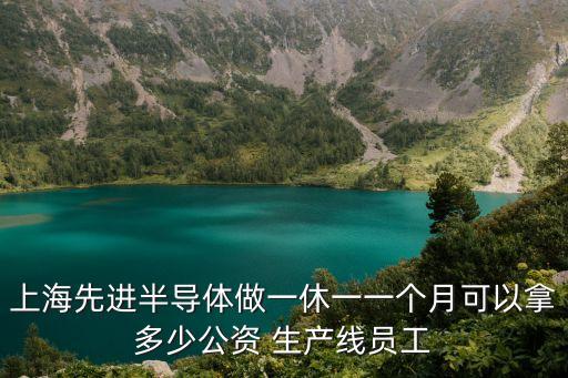 上海市先進個人有什么待遇，上海先進半導體普工待遇 說詳細下