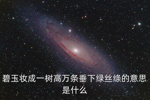 碧玉妝成一樹高萬條垂下綠絲絳，碧玉妝成一樹高 萬條垂下綠絲絳的意思