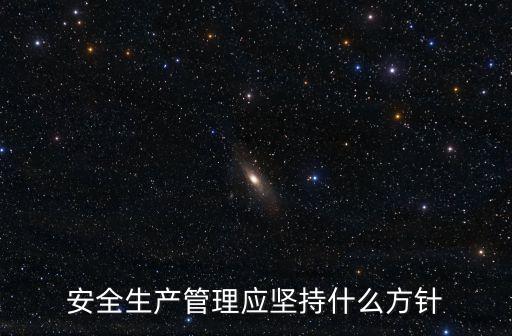 安全生產(chǎn)管理應(yīng)堅(jiān)持什么方針