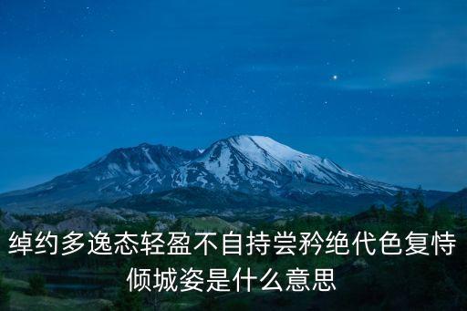 綽約是什么意思，綽約多逸態(tài)輕盈不自持嘗矜絕代色復恃傾城姿是什么意思