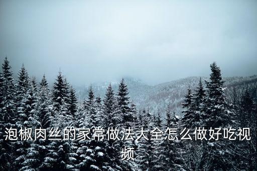 泡椒肉絲的家常做法大全怎么做好吃視頻