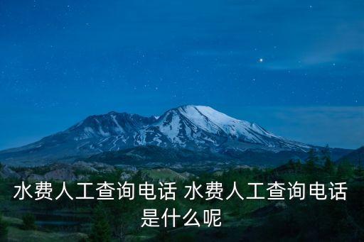 水費人工查詢電話 水費人工查詢電話是什么呢