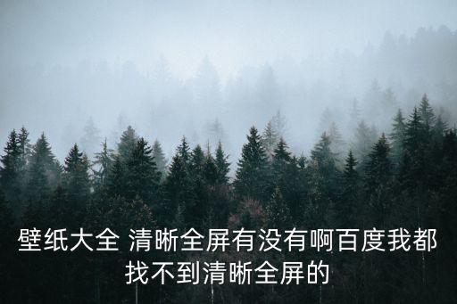壁紙大全 清晰全屏有沒有啊百度我都找不到清晰全屏的