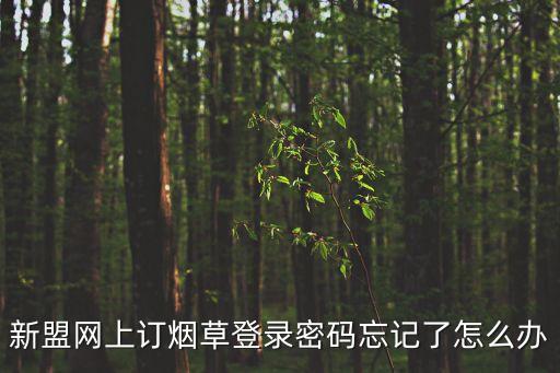 新盟網(wǎng)上訂煙草登錄密碼忘記了怎么辦
