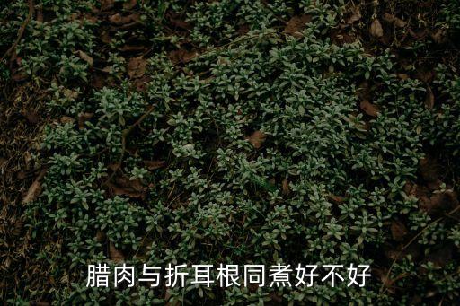 臘肉與折耳根同煮好不好