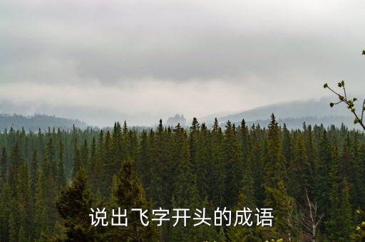 飛開頭的四字成語，說出飛字開頭的成語