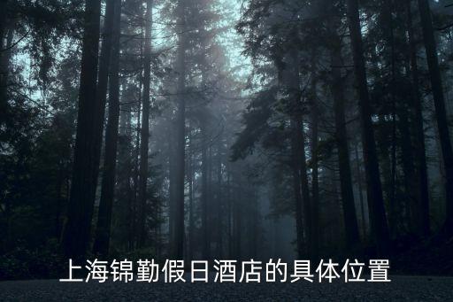 上海錦勤假日酒店的具體位置