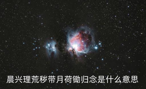 晨興理荒穢，晨興理荒穢 荒的意思