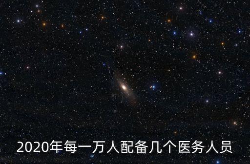2020年每一萬人配備幾個(gè)醫(yī)務(wù)人員