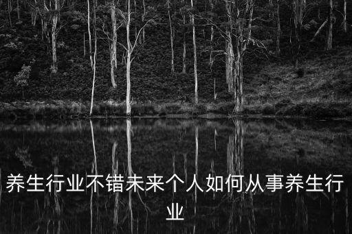 健康養生行業，保健養生行業發展前景如何普通人能做嗎