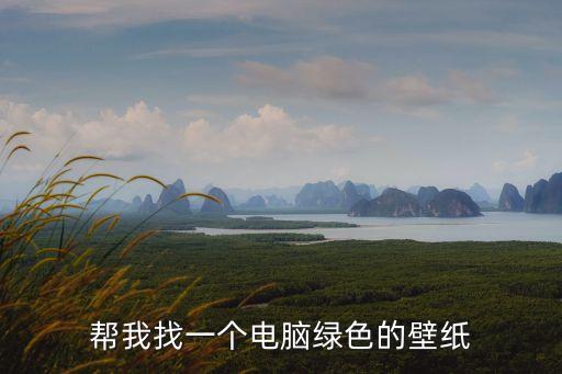 電腦壁紙綠色，求電腦屏幕純綠色圖片