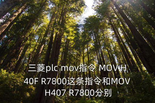 三菱plc mov指令 MOV H40F R7800這條指令和MOV H407 R7800分別