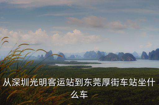 光明汽車站到東莞東，光明新區(qū)到東莞東有沒有直達(dá)的車