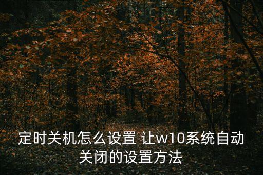 定時關機怎么設置 讓w10系統自動關閉的設置方法