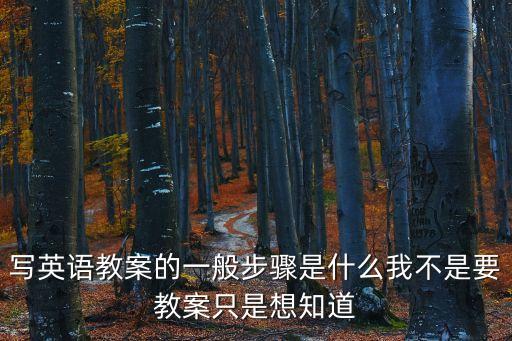 寫英語教案的一般步驟是什么我不是要教案只是想知道