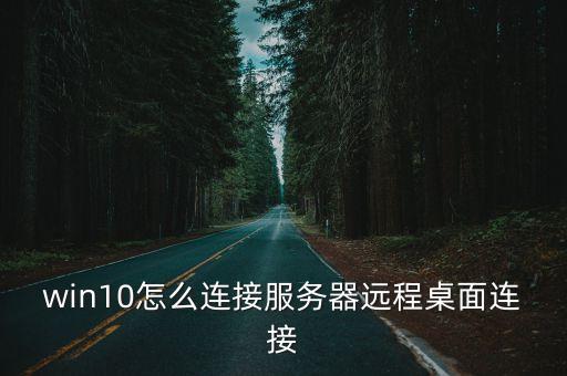 win10怎么連接服務器遠程桌面連接