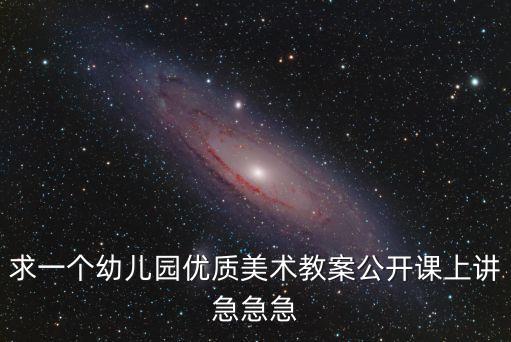 求一個幼兒園優質美術教案公開課上講急急急