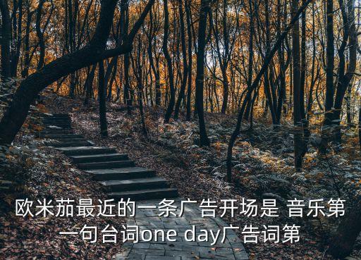 歐米茄最近的一條廣告開場是 音樂第一句臺詞one day廣告詞第