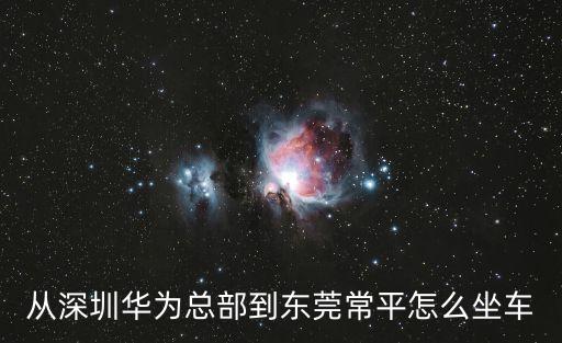 從深圳華為總部到東莞常平怎么坐車