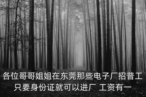 東莞嘉恒電子招聘電話是多少錢，各位哥哥姐姐在東莞那些電子廠招普工只要身份證就可以進(jìn)廠 工資有一