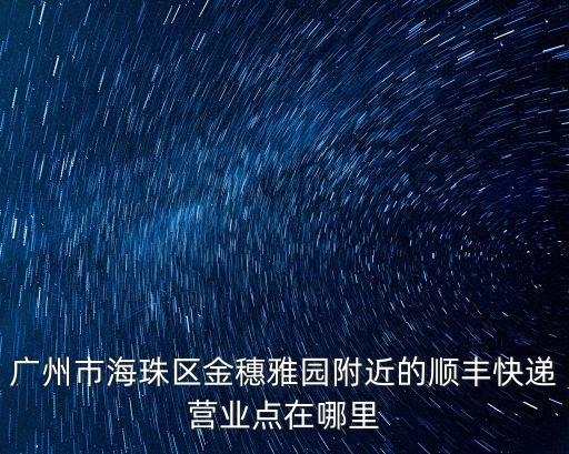 廣州市海珠區金穗雅園附近的順豐快遞營業點在哪里