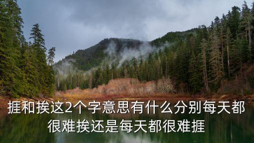 捱和挨這2個字意思有什么分別每天都很難挨還是每天都很難捱